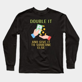 double it and give it to someone else (color) Long Sleeve T-Shirt